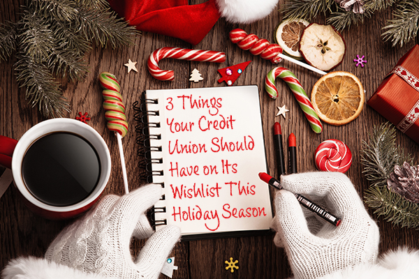3 Things Your Credit Union Should Have on Its Wishlist This Holiday Season